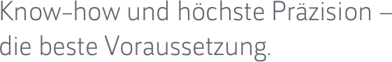 Know-how und höchste Präzision – 