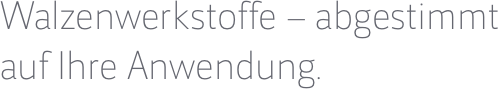 Walzenwerkstoffe – abgestimmt 